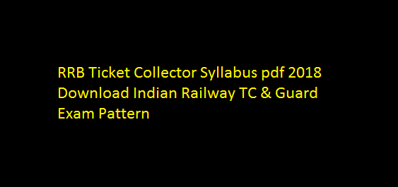 RRB Ticket Collector Syllabus pdf 2018 Download Indian Railway TC & Guard Exam Pattern  