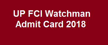 FCI UP Watchman Admit Card 2018 जारी यहाँ देंखे UP FCI Exam Date