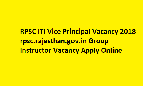 RPSC ITI Vice Principal Vacancy 2018 rpsc.rajasthan.gov.in Group Instructor Vacancy Apply Online