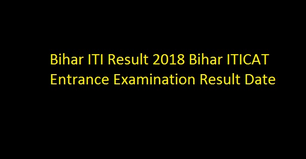 Bihar ITI Result 2018 Bihar ITICAT Entrance Examination Result Date