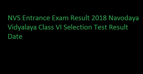 NVS Entrance Exam Result 2018 Navodaya Vidyalaya Class VI Selection Test Result Date